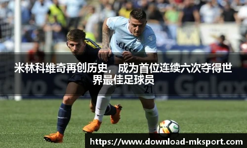 米林科维奇再创历史，成为首位连续六次夺得世界最佳足球员