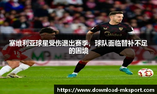 塞维利亚球星受伤退出赛季，球队面临替补不足的困境