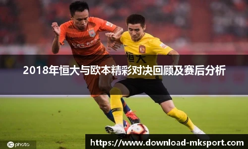 2018年恒大与欧本精彩对决回顾及赛后分析