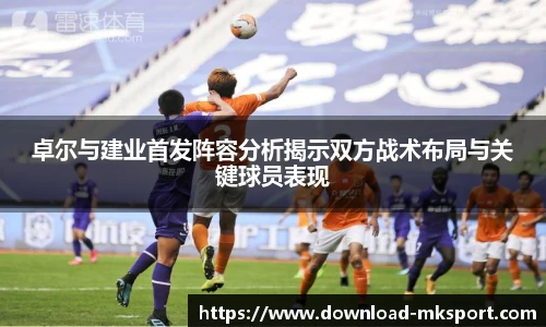 卓尔与建业首发阵容分析揭示双方战术布局与关键球员表现